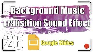 Background Music & Transition Sound Effect | Google Slides Tutorial 26