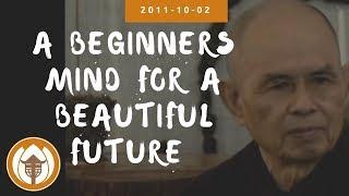 A Beginners Mind for a Beautiful Future | Dharma Talk by Thich Nhat Hanh, 2011-10-02 Magnolia Grove