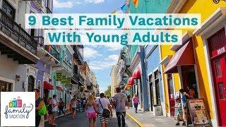 9 Best Family Vacations With Young Adults | Family Vacation Critic