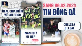 TIN BÓNG ĐÁ 9/2: REAL CHIA ĐIỂM VỚI ATLETICO, MAN CITY ĐI TIẾP Ở CÚP FA, CHELSEA BỊ LOẠI