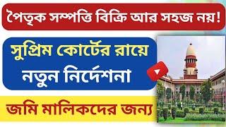 পৈতৃক সম্পত্তি বিক্রি আর সহজ নয় !! সুপ্রিম কোর্টের নতুন নির্দেশনা জমি মালিকদের জন্য ! Supreme Court