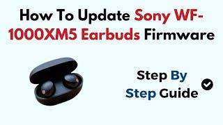 How To Update Sony WF-1000XM5 Earbuds Firmware