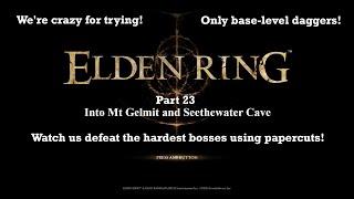 Death by 2000 Papercuts Part 23 - Into Mt Gelmir and Seethewater Cave  - Elden Ring