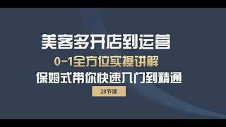 美客多-开店到运营0-1全方位实战讲解 保姆式带你快速入门到精通（28节）