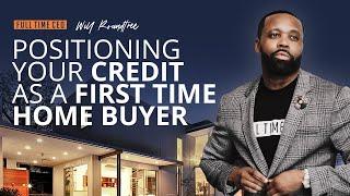 First Time Home Buyer - How to Position Your Credit - with Will Roundtree