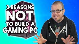 Three Reasons NOT to Build a Gaming PC (and 4 reasons you still should)