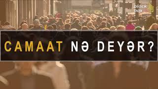 Camaat Nə Deyər ?! - Podcast #3