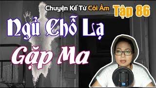 Chuyện Kể Từ Cõi Âm Tập 86 - NGỦ CHỖ LẠ GẶP MA - Seri Truyện Ma Có Thật