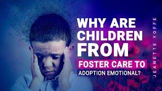 Why are children from Foster Care to Adoption Emotional? Jeanette Yoffe