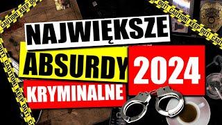 NAJWIĘKSZKE ABSURDY 2024 * KRONIKA KRYMINALNA