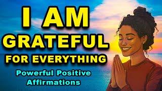 I AM Grateful for Everything | Positive Affirmations for Good Energy | Morning Gratitude & Abundance