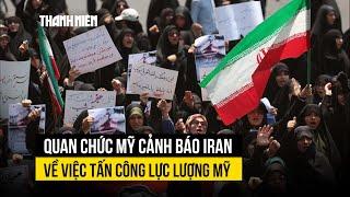 Quan chức Mỹ cảnh báo Iran: Tấn công lực lượng Mỹ là 'tự sát'
