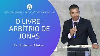 O LIVRE-ARBÍTRIO DE JONAS - Pr. Robson Aleixo