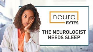 NeuroBytes: The Neurologist Needs Sleep - American Academy of Neurology