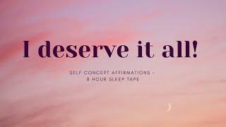 PUT YOURSELF INTO RECEIVING ENERGY WITH THESE SELF CONCEPT AFFIRMATIONS - I DESERVE IT ALL! 8HR