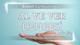 AL VE VER DENGESİ / 2. Bölüm // Meditasyon | Bülent GARDİYANOĞLU