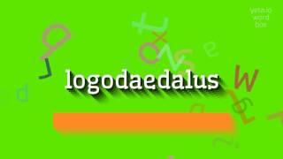 How to say "logodaedalus"! (High Quality Voices)