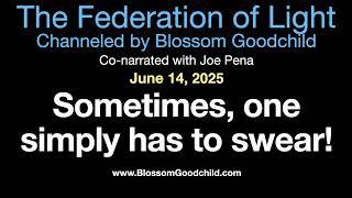 Sometimes, one simply has to swear!| Blossom Goodchild channeling The Federation of Light   06 14 25