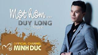 DUY LONG | MỘT HÔM (Nhạc sĩ Minh Đức . Trần Huân)  [OFFICIAL]