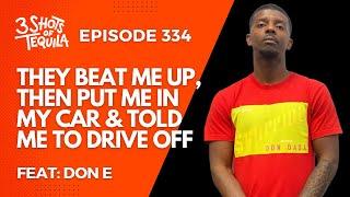 #3ShotsOfTequila Episode 334: I Got Beat Up & Then Got Put In My Car & Told To Drive Off Feat. Don E