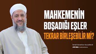 Mahkemenin Boşadığı Eşler Tekrar Birleşebilir Mi ? - İsmail Hünerlice Hocaefendi