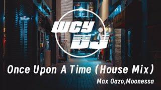 Max Oazo,Moonessa - Once Upon A Time (House Mix) 【動態歌詞/pīn yīn gē cí】