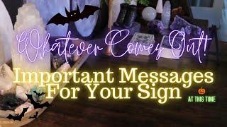 ALL SIGNS: Whatever Comes Out! Important Messages For YOU 