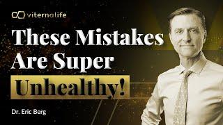 Dr. Eric Berg - These Mistakes Are Super Unhealthy!