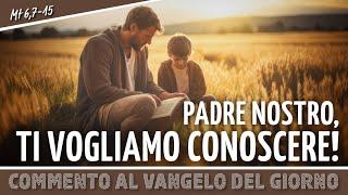 Commento al #vangelodelgiorno - PADRE NOSTRO, TI VOGLIAMO CONOSCERE! - Mt 6,7-15