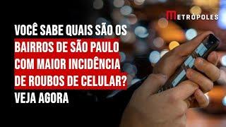 Você sabe quais são os bairros de São Paulo com maior incidência de roubos de celular? Veja agora