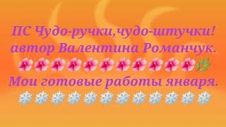 СП Чудо-ручки,чудо-штучки!Автор сп Валентина Романчук. Мои готовые работы за январь.