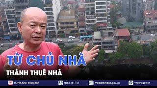 Giờ đất đai: Giải phóng mặt bằng - Từ chủ nhà thành thuê nhà (Phần 1) - VNews