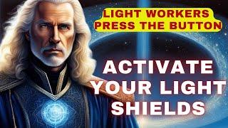 TO ALL LIGHT WORKERS: Activate your protective shields. Time to press the button