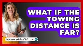 What If The Towing Distance Is Far? -  InsuranceGuide360.com