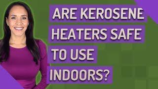 Are kerosene heaters safe to use indoors?