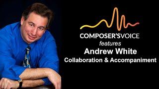 Composer' s Voice features Andrew White - Collaboration & Accompaniment