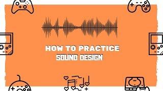 How to Practice Sound Design | Game Audio FAQs