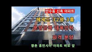 만수동 2억원대 신축아파트 32평 3룸. 잔여세대 땡 처리 분양 선착순 줍줍!