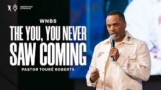 The YOU You Never Saw Coming | Pastor Touré Roberts