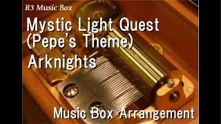 Mystic Light Quest (Pepe's Theme)/Arknights [Music Box]