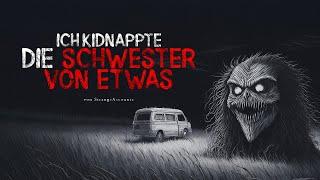 Creepypasta "Ich kidnappte die Schwester von Etwas" German/Deutsch