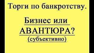 Торги по банкротству. Бизнес или авантюра?