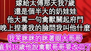 嫁給太傅那天我7歲，還是個半大的奶娃娃，他大罵一句禽獸關起府門，晚上捏著我的臉問我叫他什麼，我笑眯眯的眯著眼大哥哥，直到18歲他說禽獸哥哥要改口了| #為人處世#生活經驗#情感故事#養老#退休