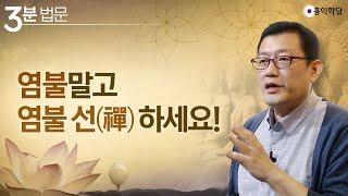 [3분 법문] '염불' 말고 '염불 선(禪)'하세요!