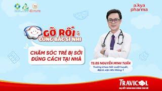 [Tập 6 - "Gỡ Rối" Cùng Bác Sĩ Nhi] Chăm Sóc Trẻ Bị Sởi Đúng Cách Tại Nhà