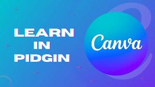 Canva For People Wey No Sabi Graphic Design [Complete Beginner Tutorial] - Pidgin English