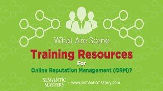 What Are Some Training Resources For Online Reputation Management (ORM)?