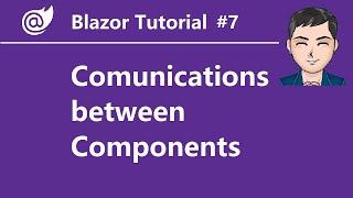 Blazor - Ep7 - Overview  of  Communications between Components | Parameters, EventCallback, Ref...