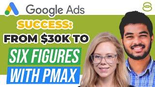  Google Ads Success Strategy: From $30K/Month to Six Figures With Performance Max