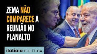 ZEMA NÃO COMPARECE A REUNIÃO DE GOVERNADORES COM O PRESIDENTE LULA